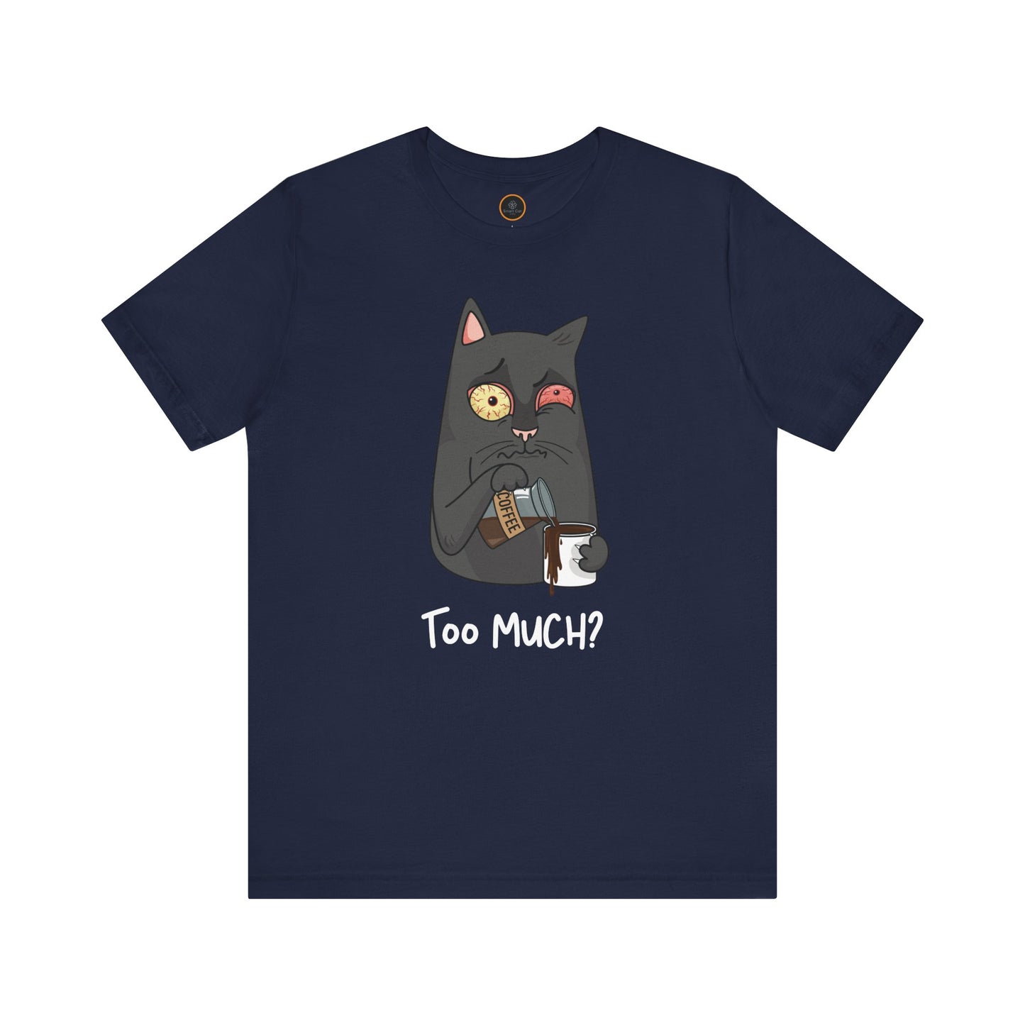 Too Much? T-Shirt