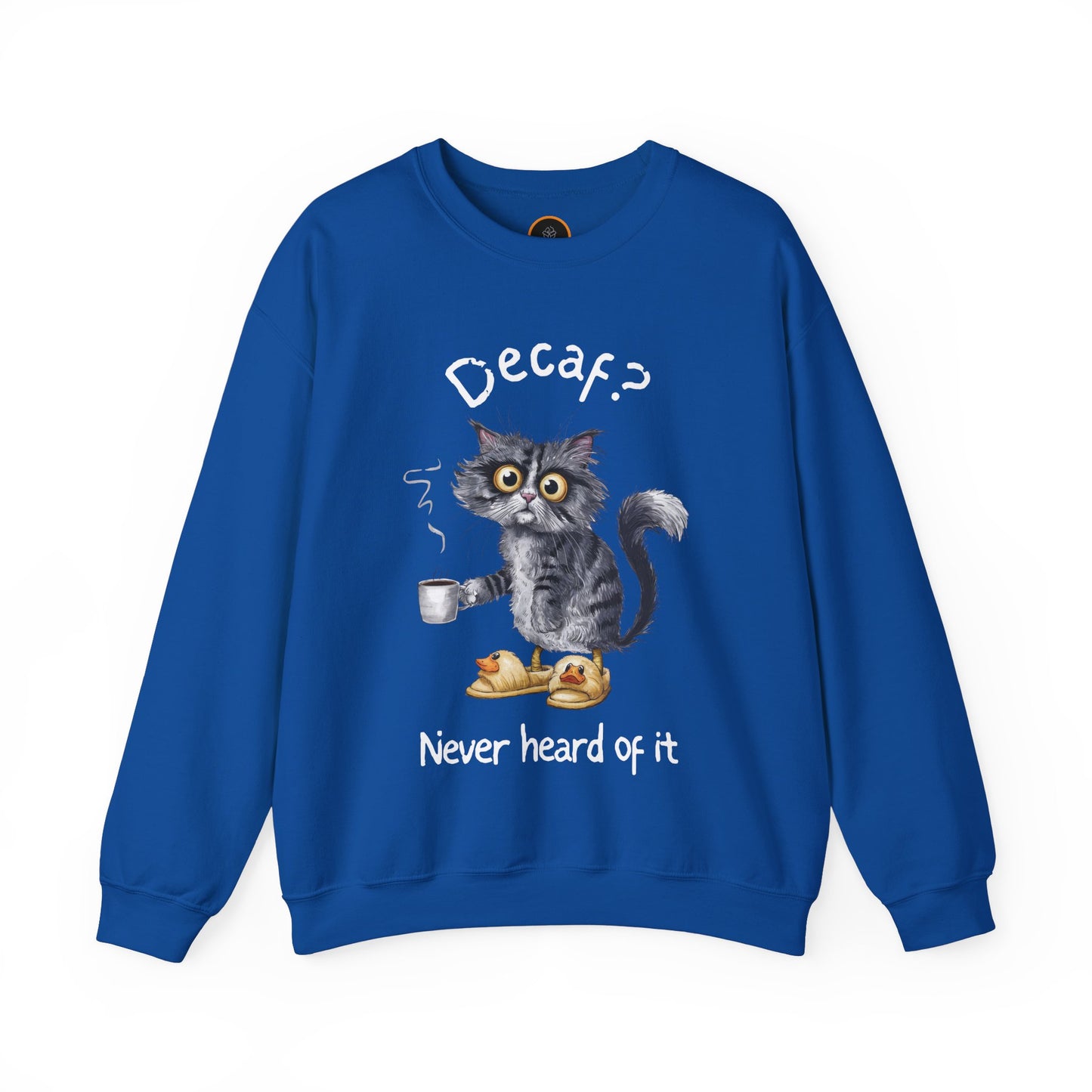 A royal blue sweatshirt featuring an exhausted-looking cat wearing yellow slippers with duck faces on them. The cat is holding a steaming mug of coffee. The text on the sweatshirt reads "Decaf? Never Heard of It."