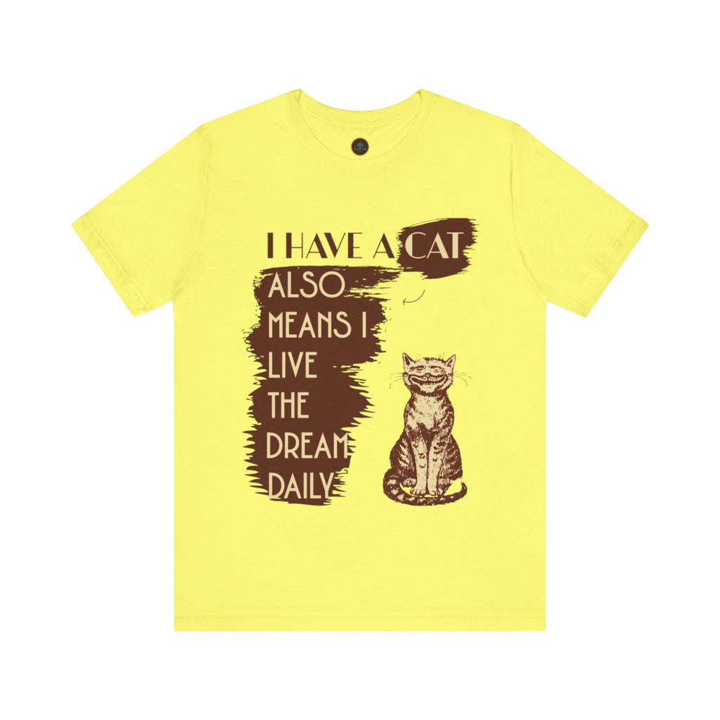 I Have A Cat Means I Live The Dream Daily T-Shirt