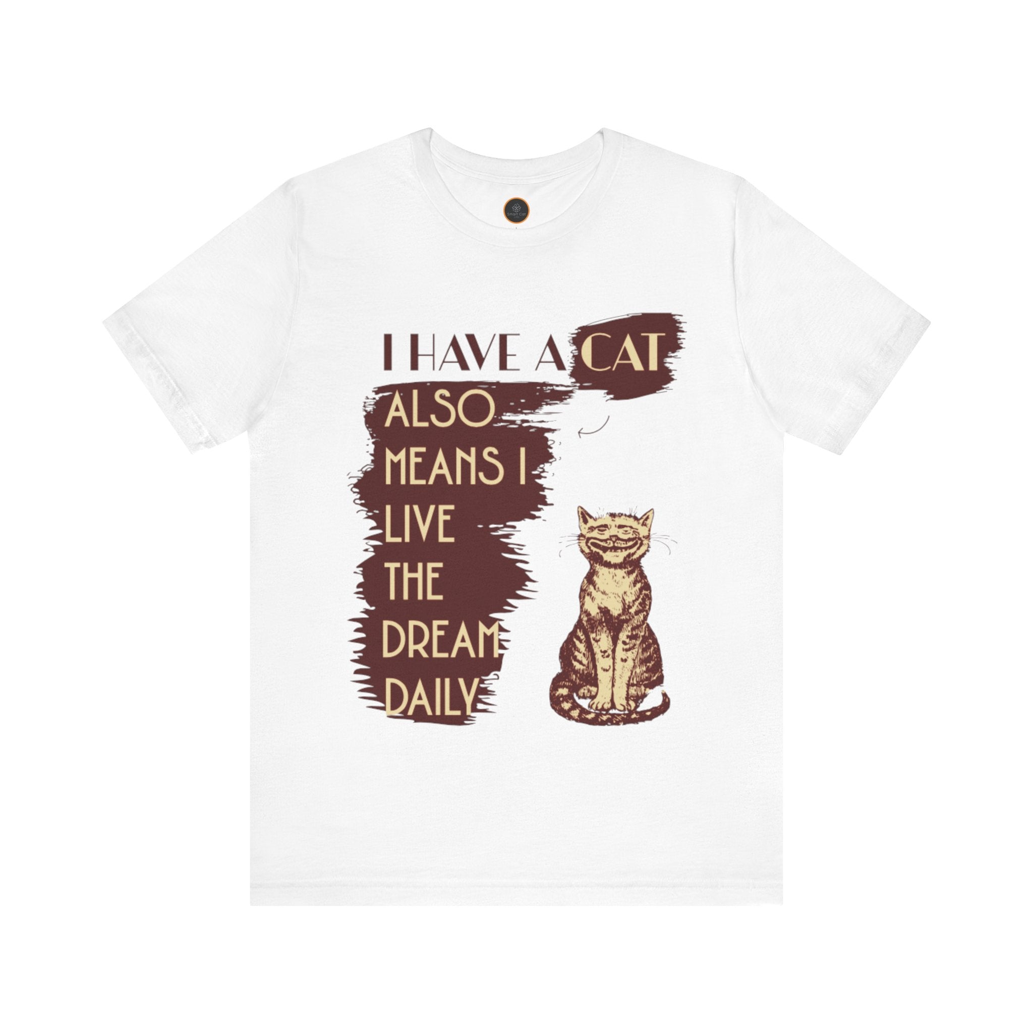 I Have A Cat Means I Live The Dream Daily T-Shirt