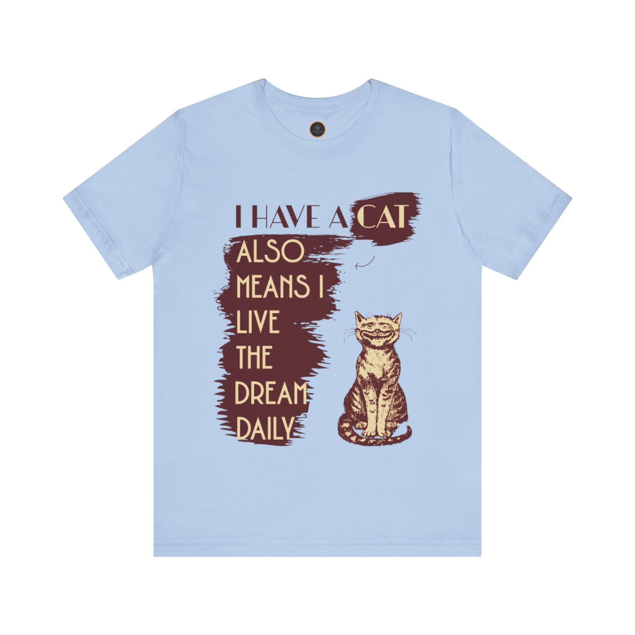 I Have A Cat Means I Live The Dream Daily T-Shirt