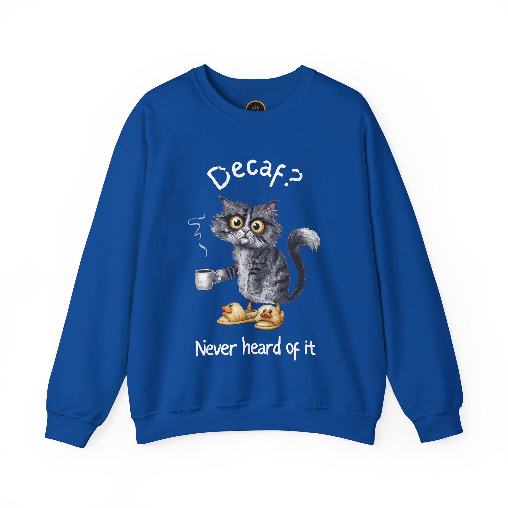 A royal blue sweatshirt featuring an exhausted-looking cat wearing yellow slippers with duck faces on them. The cat is holding a steaming mug of coffee.  The text on the sweatshirt reads "Decaf? Never Heard of It."